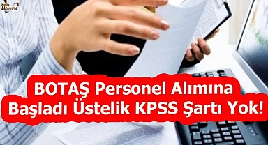 KPSS Şartı YOK! BOTAŞ Ön Lisans ve Lisans Mezunu Personel Alacak! 2023 Yılı Tüm Detaylar!