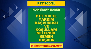 PTT 700 TL Yardım Başvurusu Nasıl Yapılır? Kimler Başvurabilir 2023? Kimler 700 Tl Yardım Başvurusu Alabili? Başvuru Formu
