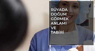 Rüyada Normal Doğum Yaptığını Görmek Ne Anlama Gelir? Rüyada Çocuk Doğurmak Nedir?