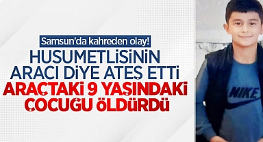 Samsun'da hareket halindeki araca silahlı saldırı: 9 yaşındaki çocuk hayatını kaybetti