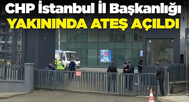 SON DAKİKA HABERİ: CHP İstanbul İl Başkanlığı yakınında ateş açıldı