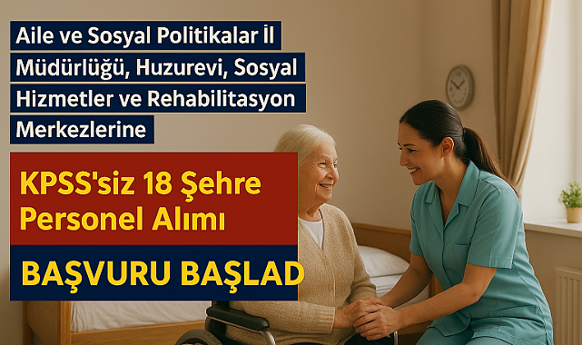 Aile ve Sosyal Politikalar İl Müdürlüklerine KPSS Şartsız Personel Alımı Başladı!!